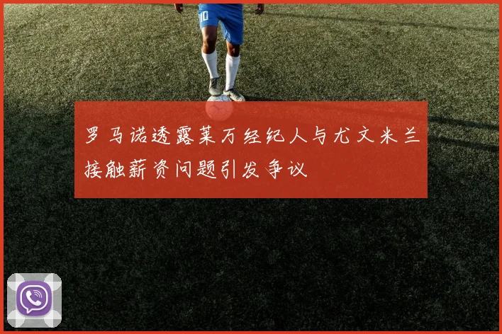 罗马诺透露莱万经纪人与尤文米兰接触薪资问题引发争议